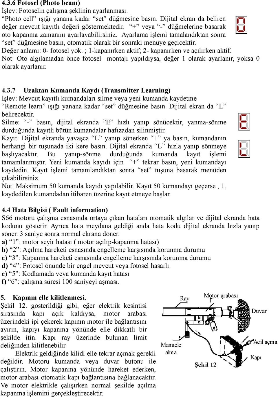 Değer anlamı: 0- fotosel yok. ; 1-kapanırken aktif; 2- kapanırken ve açılırken aktif. Not: Oto algılamadan önce fotosel montajı yapıldıysa, değer 1 olarak ayarlanır, yoksa 0 olarak ayarlanır. 4.3.