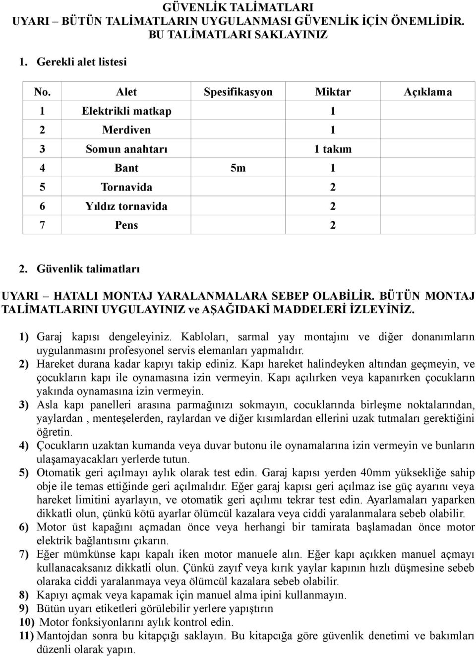 Güvenlik talimatları UYARI HATALI MONTAJ YARALANMALARA SEBEP OLABİLİR. BÜTÜN MONTAJ TALİMATLARINI UYGULAYINIZ ve AŞAĞIDAKİ MADDELERİ İZLEYİNİZ. 1) Garaj kapısı dengeleyiniz.