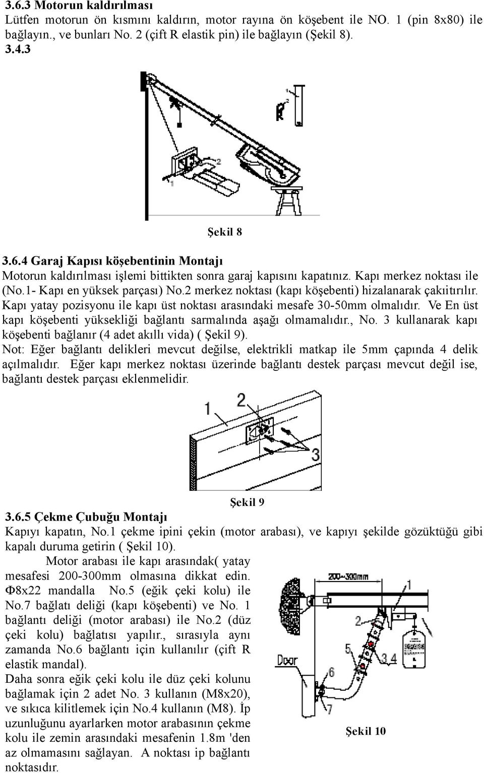 2 merkez noktası (kapı köşebenti) hizalanarak çakıitırılır. Kapı yatay pozisyonu ile kapı üst noktası arasındaki mesafe 30-50mm olmalıdır.