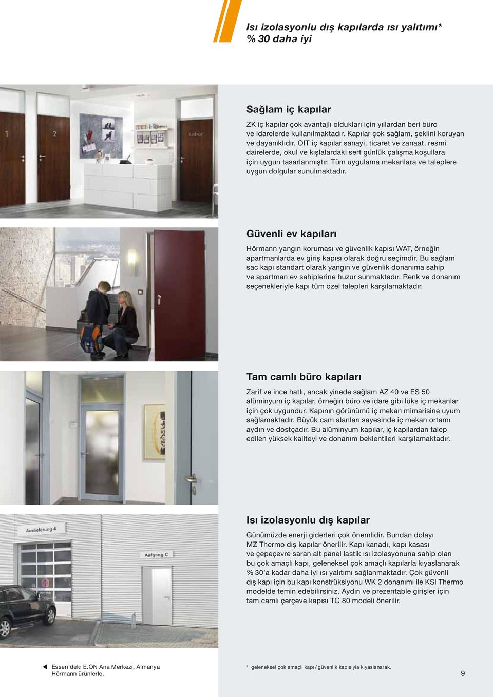 Tüm uygulama mekanlara ve taleplere uygun dolgular sunulmaktadır. Güvenli ev kapıları Hörmann yangın koruması ve güvenlik kapısı WAT, örneğin apartmanlarda ev giriş kapısı olarak doğru seçimdir.