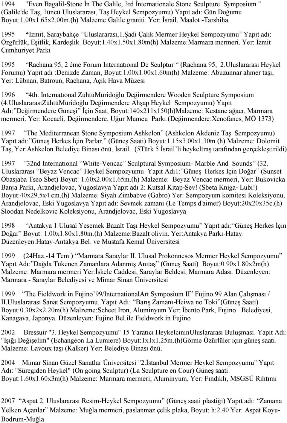 80m(h) Malzeme:Marmara mermeri. Yer: Đzmit Cumhuriyet Parkı 1995 Rachana 95, 2 éme Forum Internatıonal De Sculptur (Rachana 95, 2.Uluslararası Heykel Forumu) Yapıt adı :Denizde Zaman, Boyut:1.00x1.