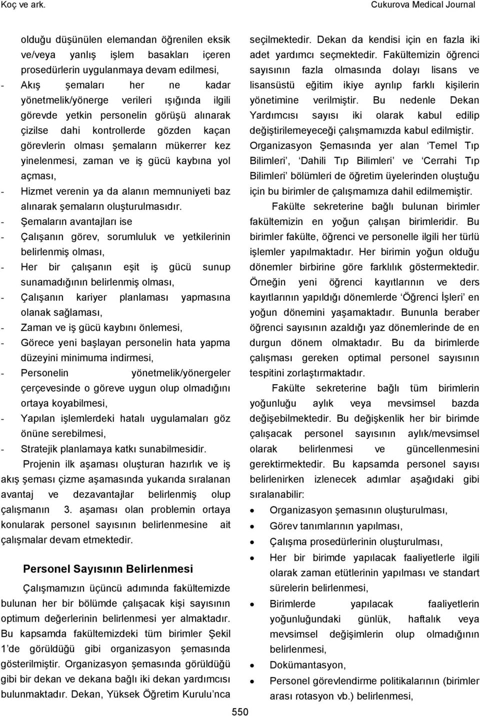 verileri ışığında ilgili görevde yetkin personelin görüşü alınarak çizilse dahi kontrollerde gözden kaçan görevlerin olması şemaların mükerrer kez yinelenmesi, zaman ve iş gücü kaybına yol açması, -