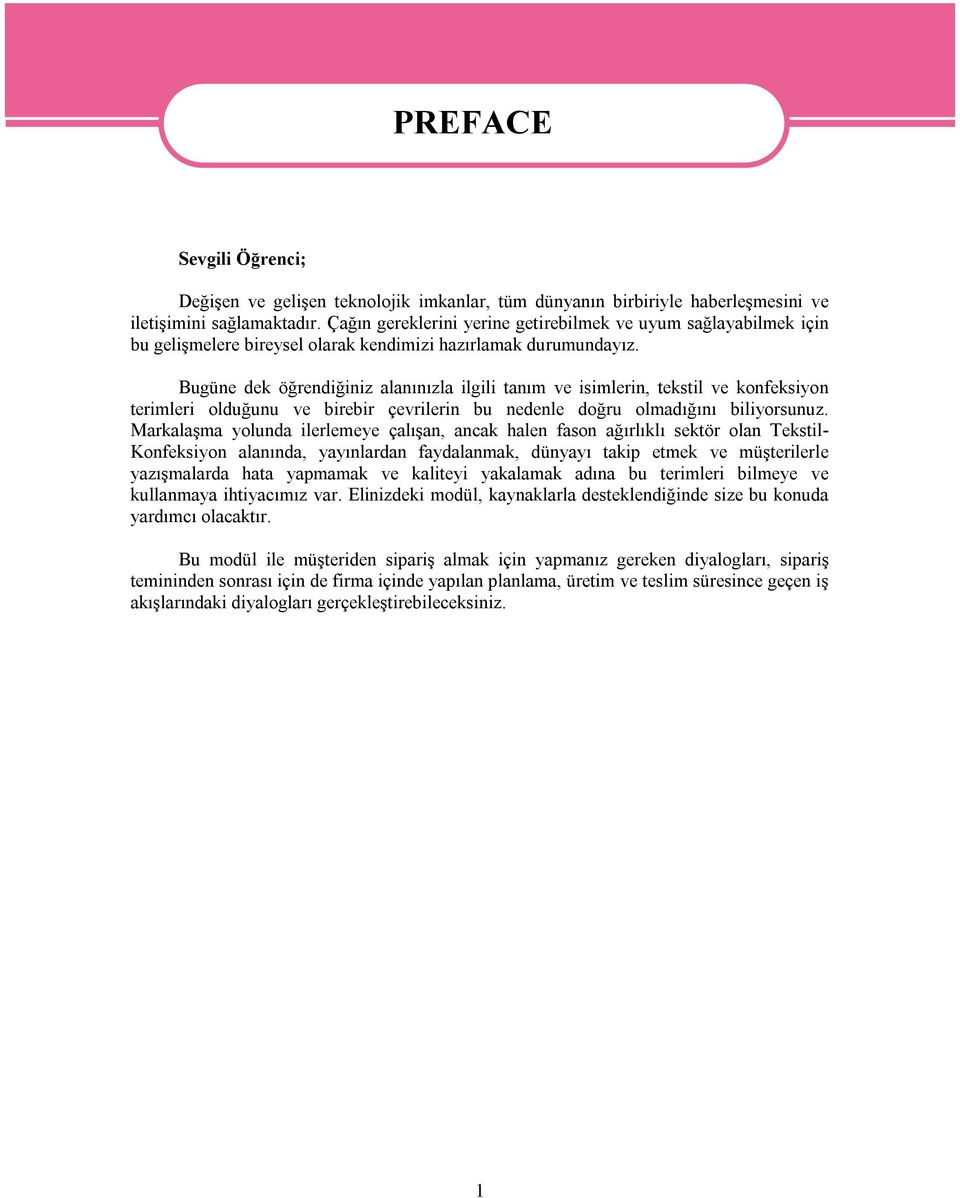 Bugüne dek öğrendiğiniz alanınızla ilgili tanım ve isimlerin, tekstil ve konfeksiyon terimleri olduğunu ve birebir çevrilerin bu nedenle doğru olmadığını biliyorsunuz.