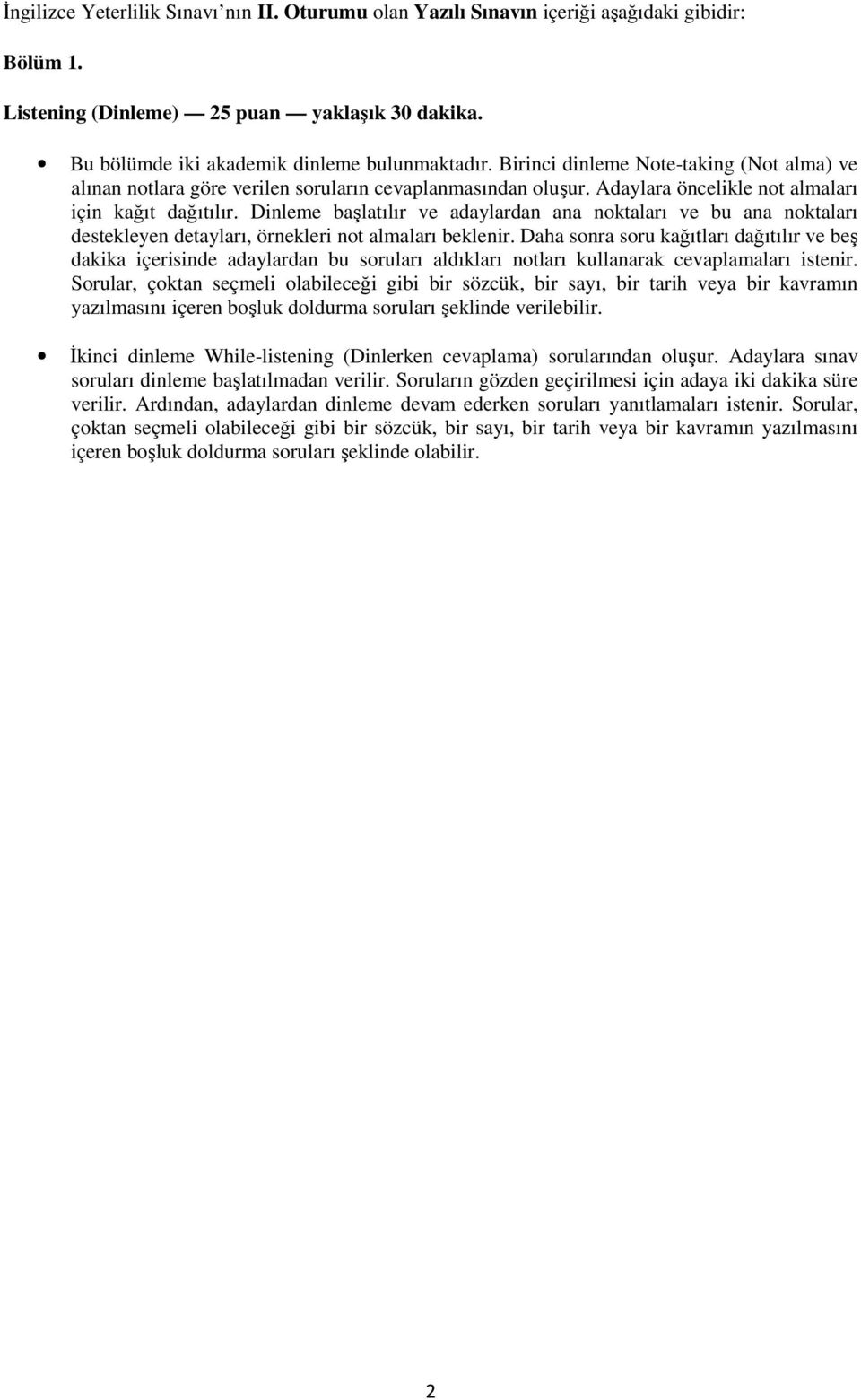 Dinleme başlatılır ve adaylardan ana noktaları ve bu ana noktaları destekleyen detayları, örnekleri not almaları beklenir.