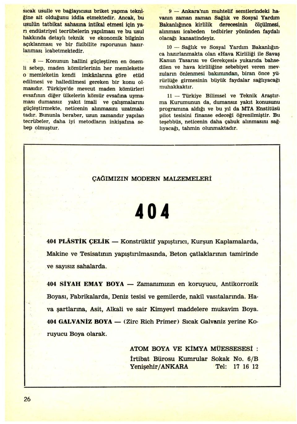 lanması icabetmektedir. 8 Konunun hallini güçleştiren en önemli sebep, maden kömürlerinin her memlekette o memleketin kendi imkânlarına göre etüd edilmesi ve halledilmesi gereken bir konu olmasıdır.