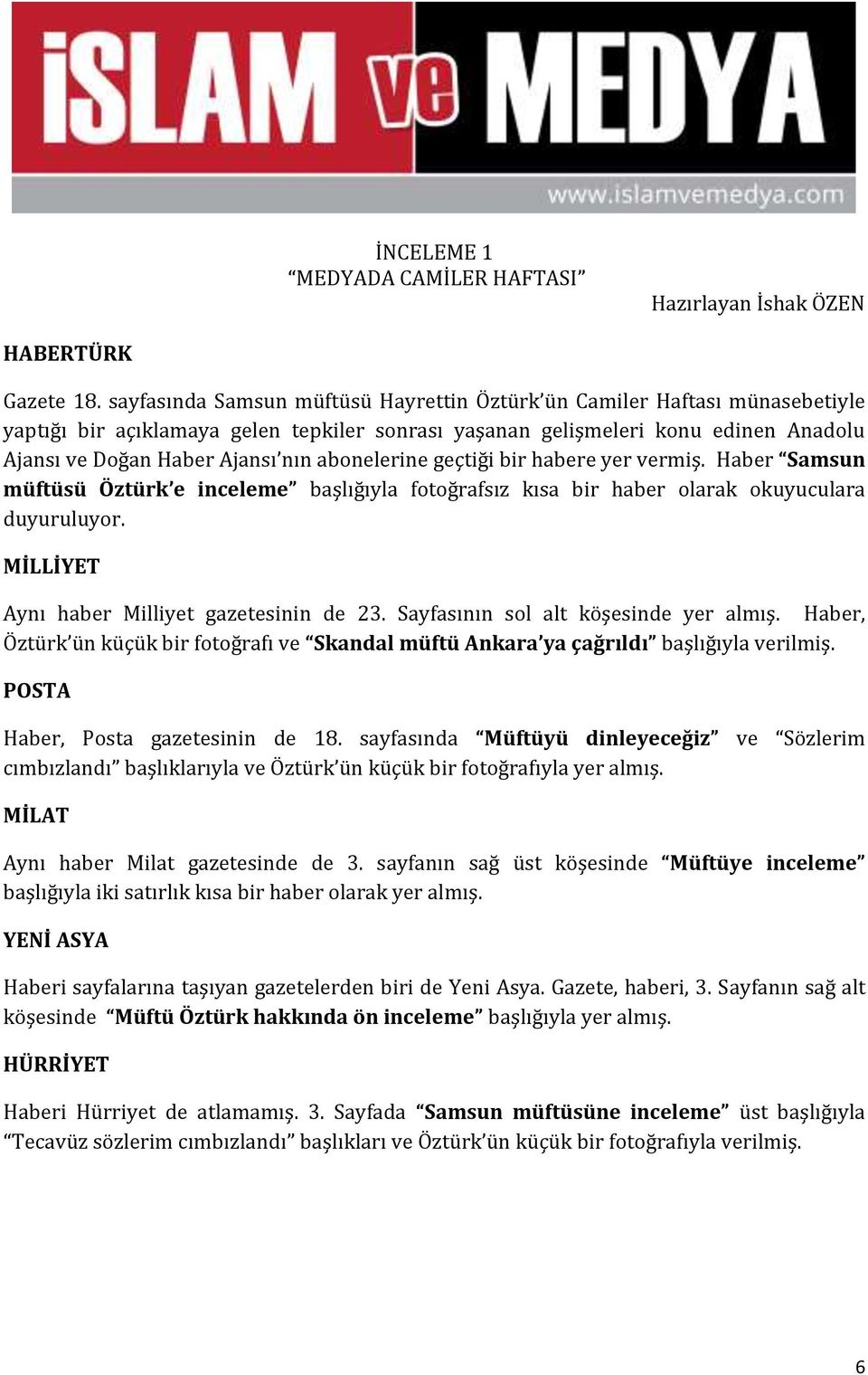 abonelerine geçtiği bir habere yer vermiş. Haber Samsun müftüsü Öztürk e inceleme başlığıyla fotoğrafsız kısa bir haber olarak okuyuculara duyuruluyor. MİLLİYET Aynı haber Milliyet gazetesinin de 23.