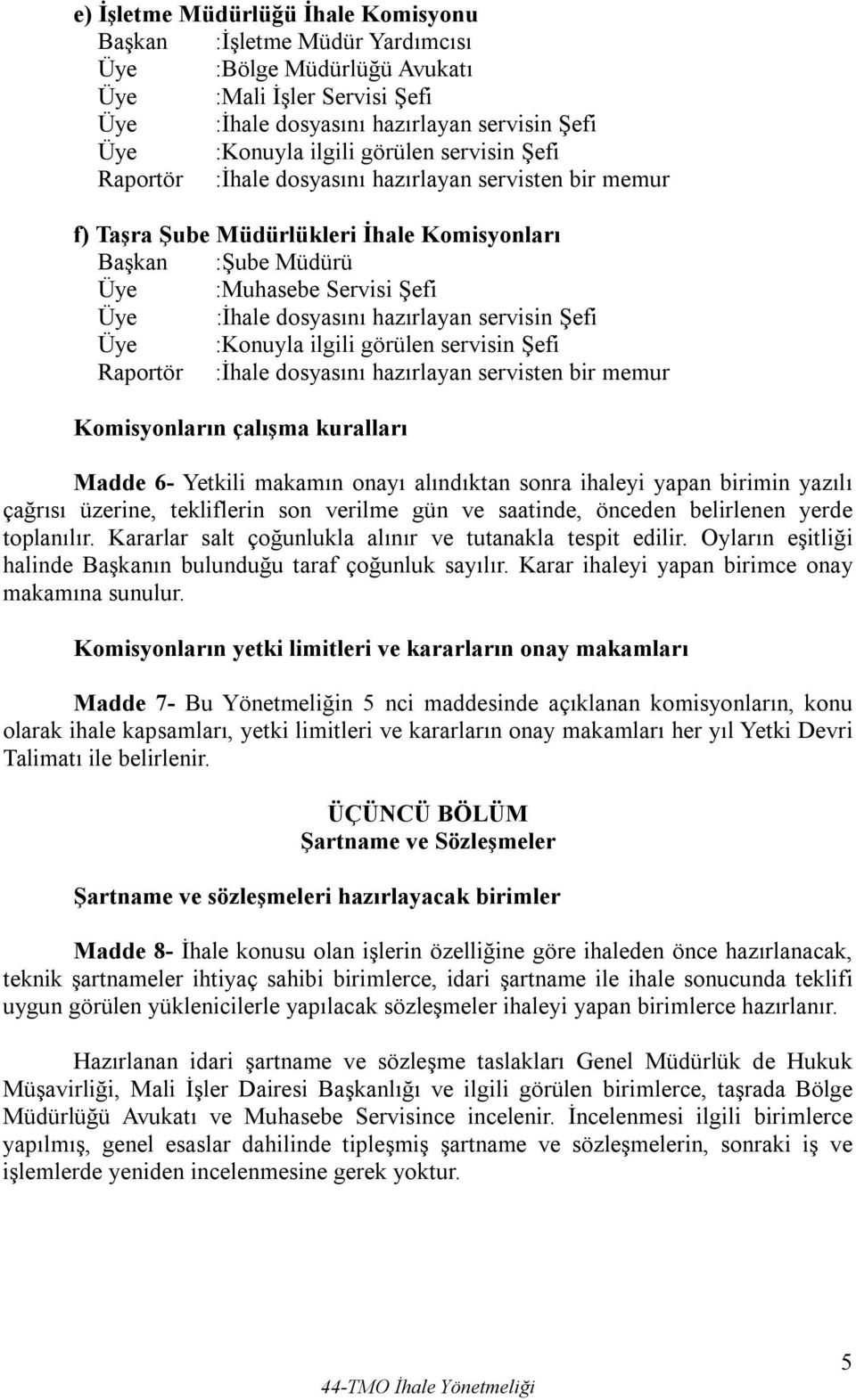 hazırlayan servisin Şefi Üye :Konuyla ilgili görülen servisin Şefi Raportör :İhale dosyasını hazırlayan servisten bir memur Komisyonların çalışma kuralları Madde 6- Yetkili makamın onayı alındıktan