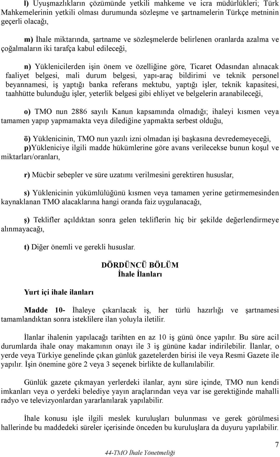 durum belgesi, yapı-araç bildirimi ve teknik personel beyannamesi, iş yaptığı banka referans mektubu, yaptığı işler, teknik kapasitesi, taahhütte bulunduğu işler, yeterlik belgesi gibi ehliyet ve