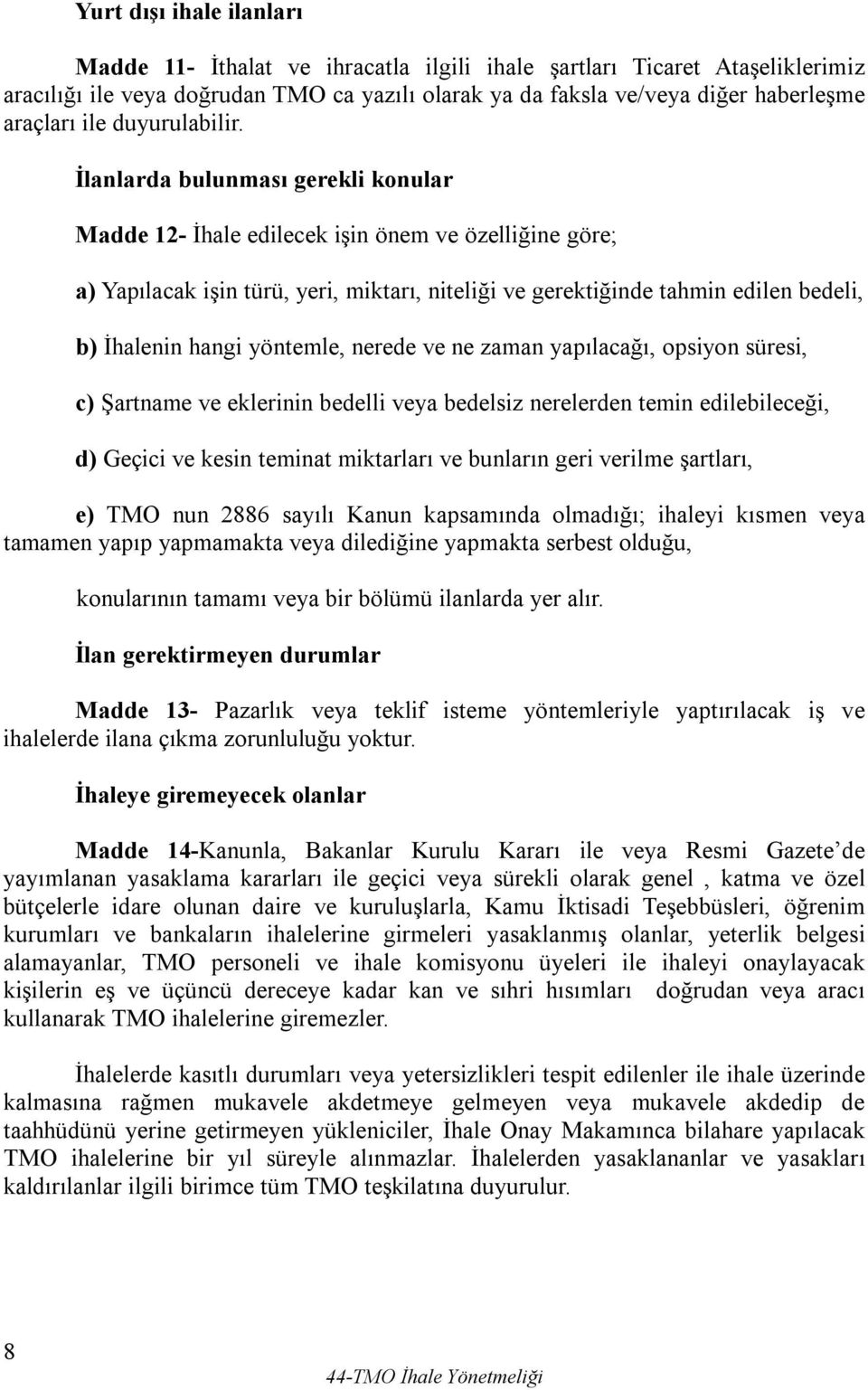 İlanlarda bulunması gerekli konular Madde 12- İhale edilecek işin önem ve özelliğine göre; a) Yapılacak işin türü, yeri, miktarı, niteliği ve gerektiğinde tahmin edilen bedeli, b) İhalenin hangi