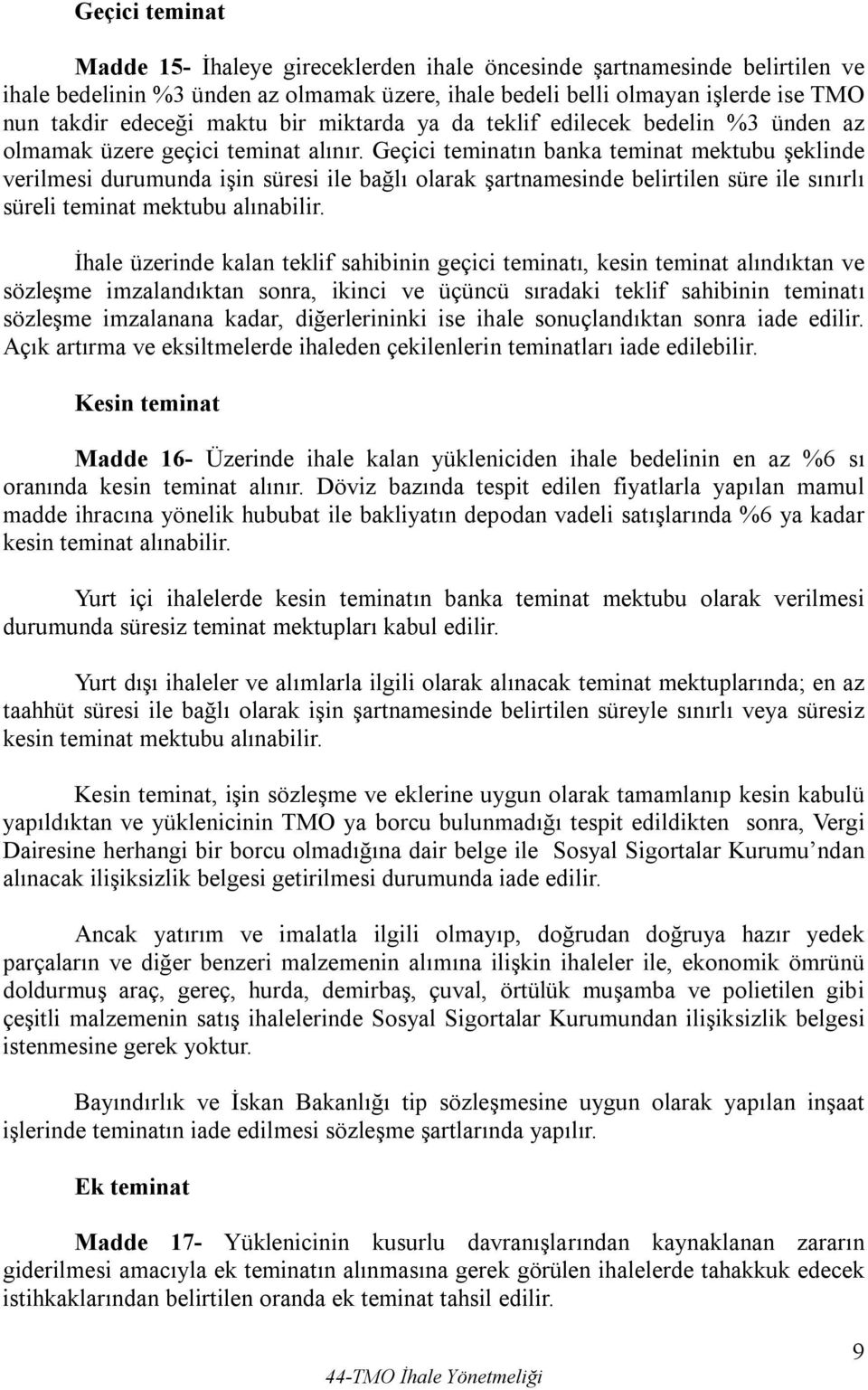 Geçici teminatın banka teminat mektubu şeklinde verilmesi durumunda işin süresi ile bağlı olarak şartnamesinde belirtilen süre ile sınırlı süreli teminat mektubu alınabilir.