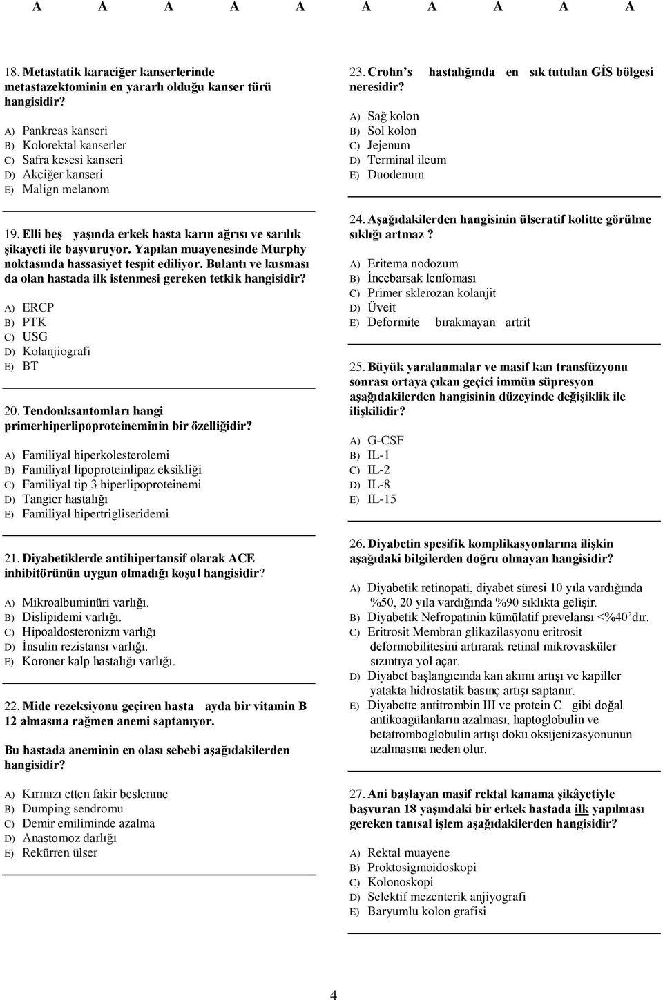 Bulantı ve kusması da olan hastada ilk istenmesi gereken tetkik A) ERCP B) PTK C) USG D) Kolanjiografi E) BT 20. Tendonksantomları hangi primerhiperlipoproteineminin bir özelliğidir?