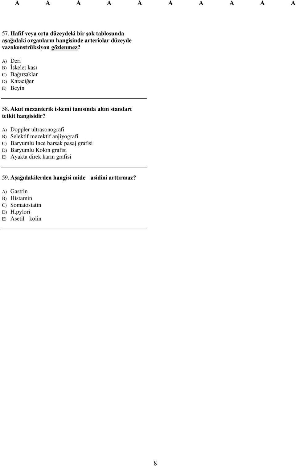 Akut mezanterik iskemi tanısında altın standart tetkit A) Doppler ultrasonografi B) Selektif mezektif anjiyografi C) Baryumlu Ince