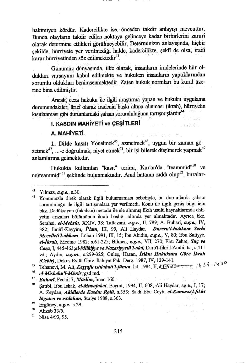 . Günümüz dünyasında, ilke olarak, insanların iradelerinde hür oldukları varsayımı kabul edilmekte ve hukuken insanların yaptıklarından sorumlu oldukları benimsenmektedir.