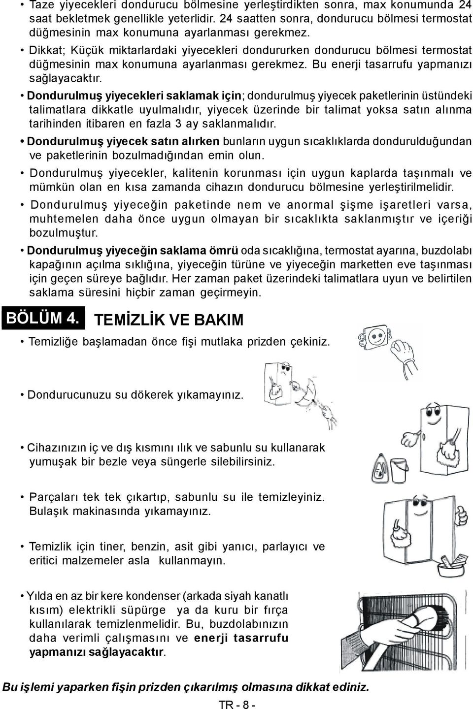 Dikkat; Küçük miktarlardaki yiyecekleri dondururken dondurucu bölmesi termostat düğmesinin max konumuna ayarlanması gerekmez. Bu enerji tasarrufu yapmanızı sağlayacaktır.