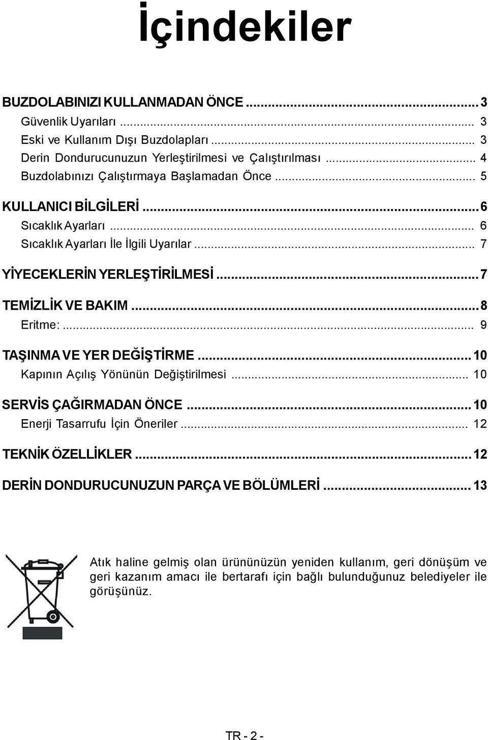 ..7 TEMİZLİK VE BAKIM...8 Eritme:... 9 TAŞINMA VE YER DEĞİŞTİRME...10 Kapının Açılış Yönünün Değiştirilmesi... 10 SERVİS ÇAĞIRMADAN ÖNCE...10 Enerji Tasarrufu İçin Öneriler.