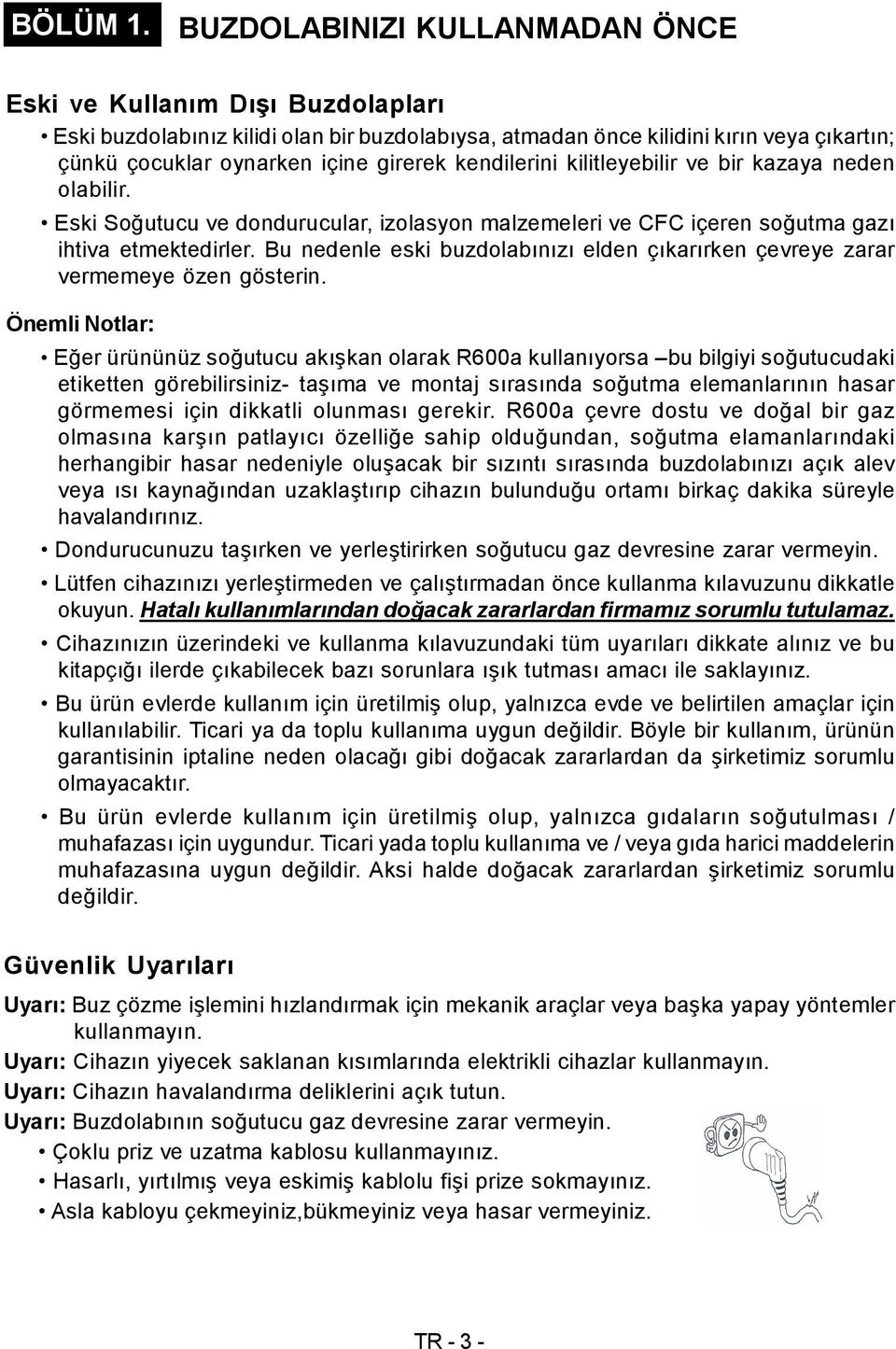 kendilerini kilitleyebilir ve bir kazaya neden olabilir. Eski Soğutucu ve dondurucular, izolasyon malzemeleri ve CFC içeren soğutma gazı ihtiva etmektedirler.