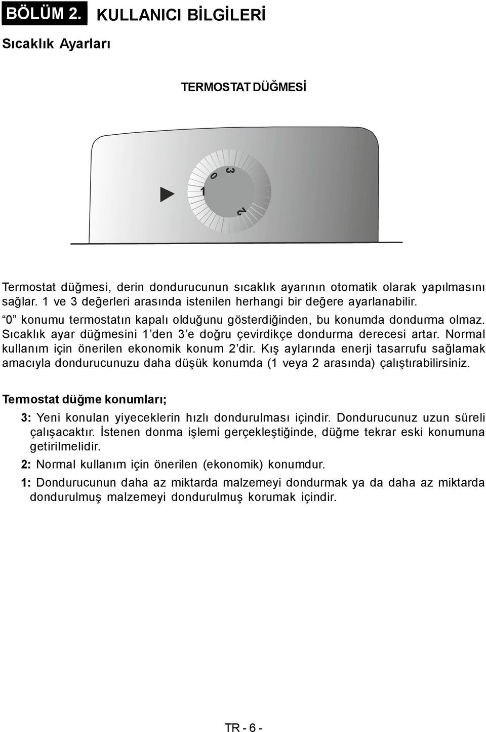 Sıcaklık ayar düğmesini 1 den 3 e doğru çevirdikçe dondurma derecesi artar. Normal kullanım için önerilen ekonomik konum 2 dir.