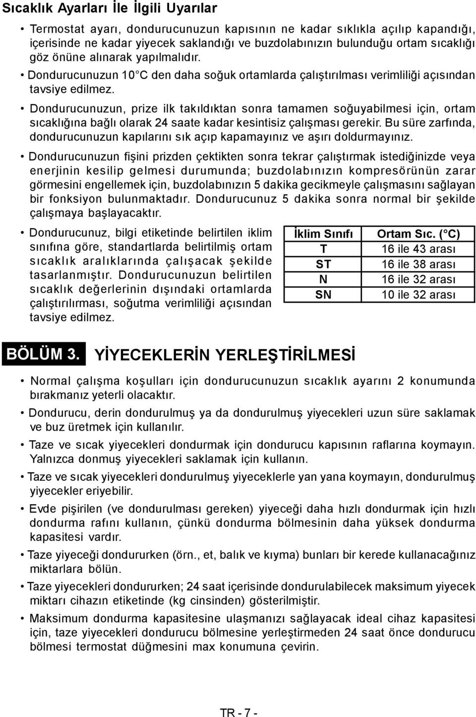 Dondurucunuzun, prize ilk takıldıktan sonra tamamen soğuyabilmesi için, ortam sıcaklığına bağlı olarak 24 saate kadar kesintisiz çalışması gerekir.