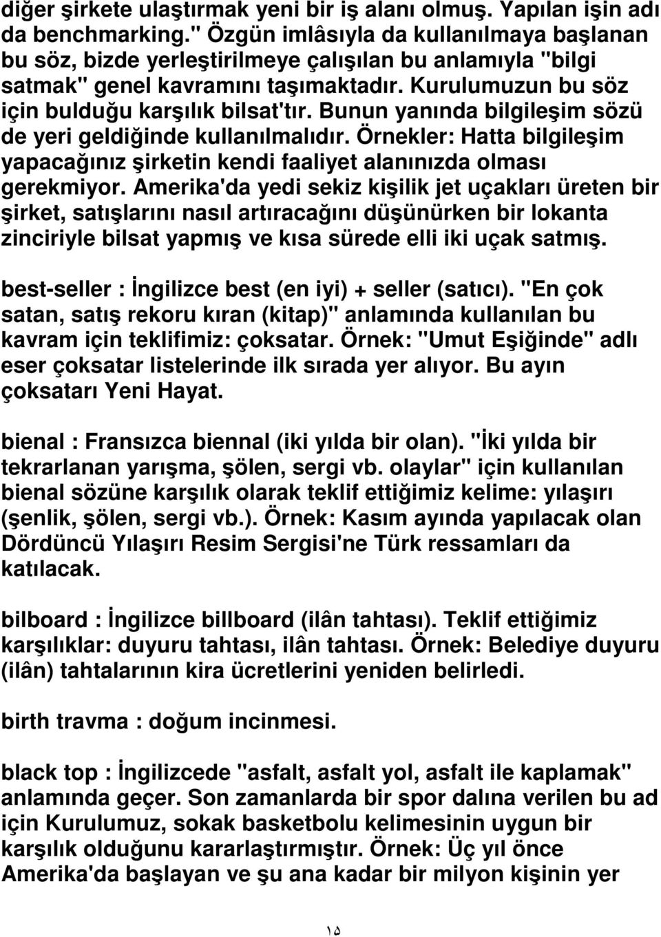 Bunun yanında bilgileim sözü de yeri geldi inde kullanılmalıdır. Örnekler: Hatta bilgileim yapaca ınız irketin kendi faaliyet alanınızda olması gerekmiyor.