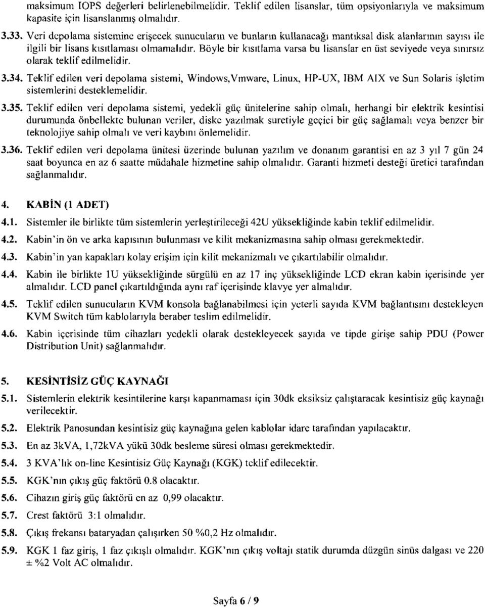 Böyle bir kısıtlama varsa bu lisanslar en üst seviyede veya sınırsız olarak teklif edilmelidir. 3.34.