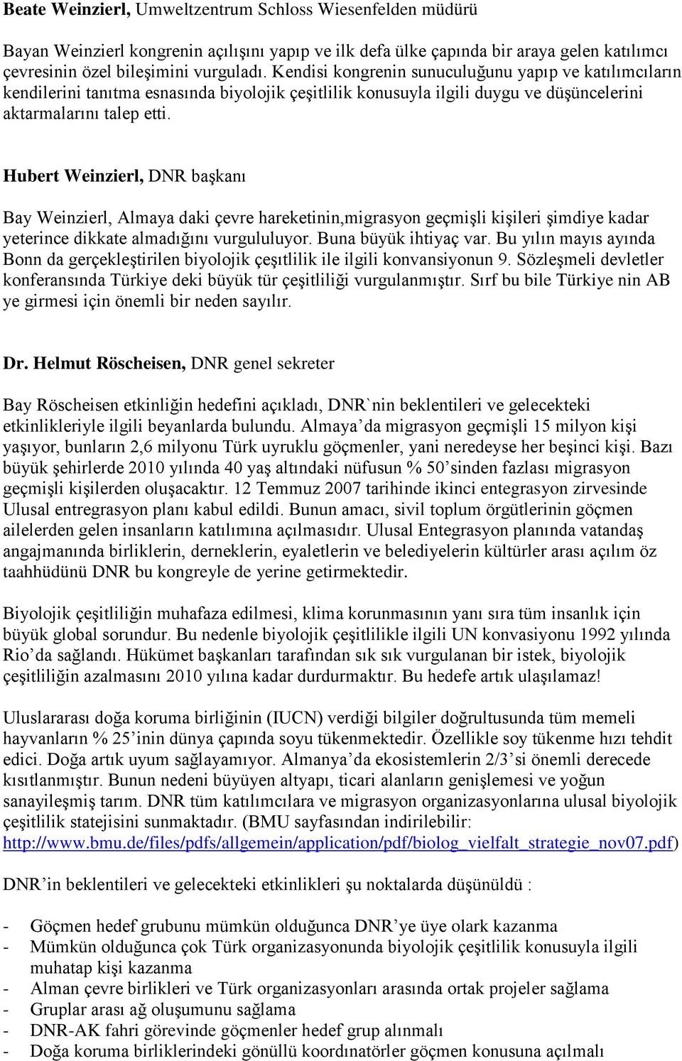 Hubert Weinzierl, DNR başkanı Bay Weinzierl, Almaya daki çevre hareketinin,migrasyon geçmişli kişileri şimdiye kadar yeterince dikkate almadığını vurgululuyor. Buna büyük ihtiyaç var.