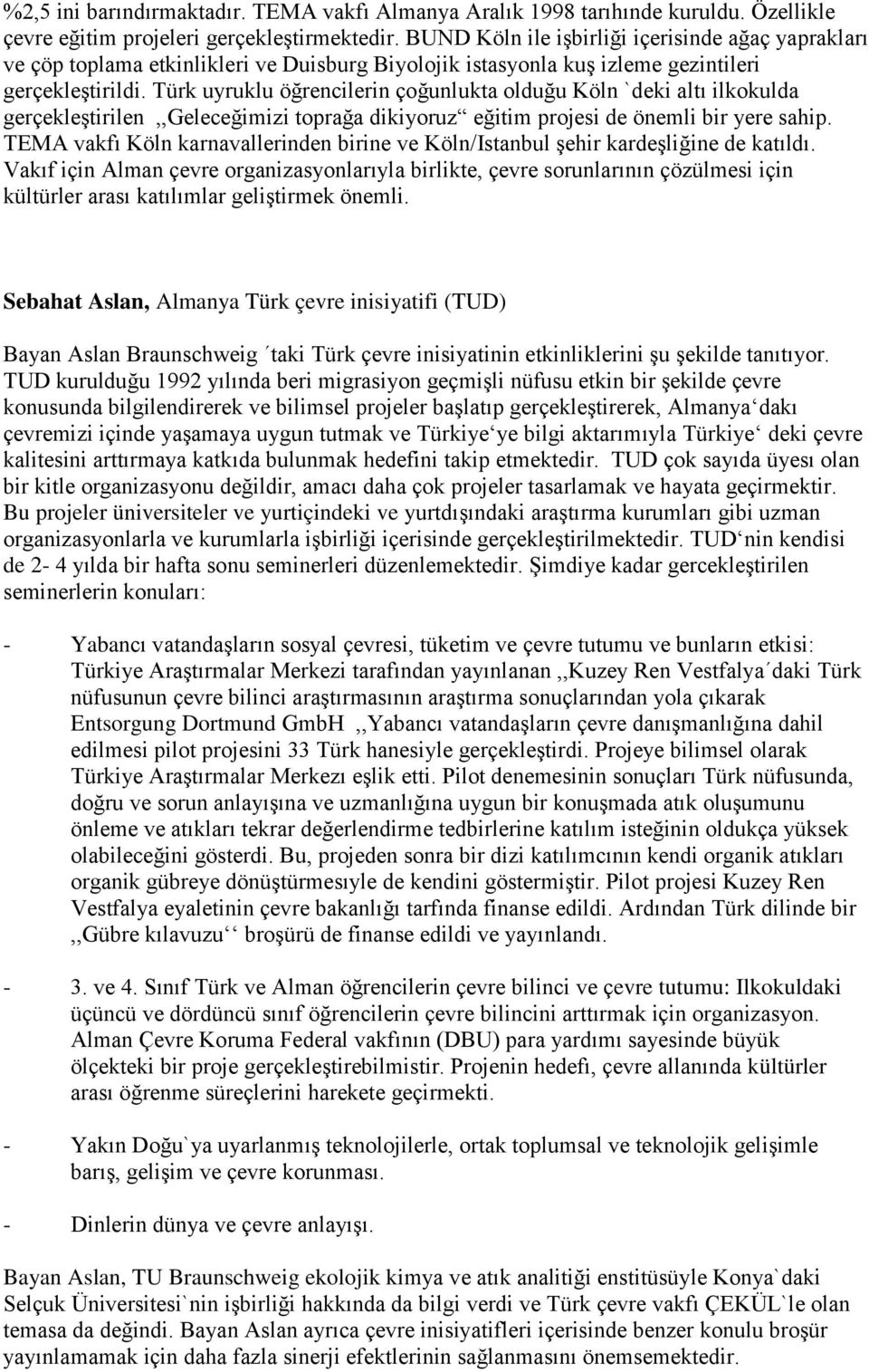 Türk uyruklu öğrencilerin çoğunlukta olduğu Köln `deki altı ilkokulda gerçekleştirilen,,geleceğimizi toprağa dikiyoruz eğitim projesi de önemli bir yere sahip.