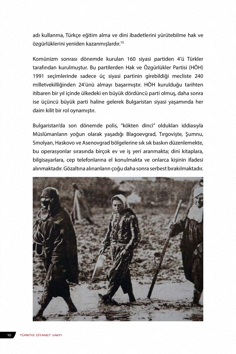 Bu partilerden Hak ve Özgürlükler Partisi (HÖH) 1991 seçimlerinde sadece üç siyasi partinin girebildiği mecliste 240 milletvekilliğinden 24 ünü almayı başarmıştır.