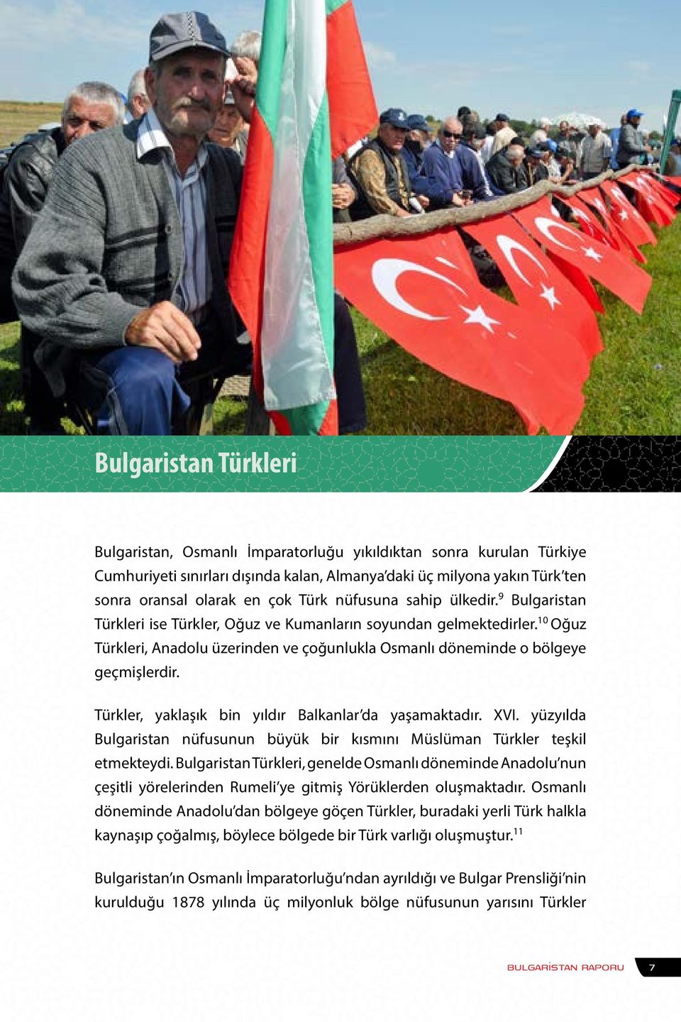 Türkler, yaklaşık bin yıldır Balkanlar da yaşamaktadır. XVI. yüzyılda Bulgaristan nüfusunun büyük bir kısmını Müslüman Türkler teşkil etmekteydi.