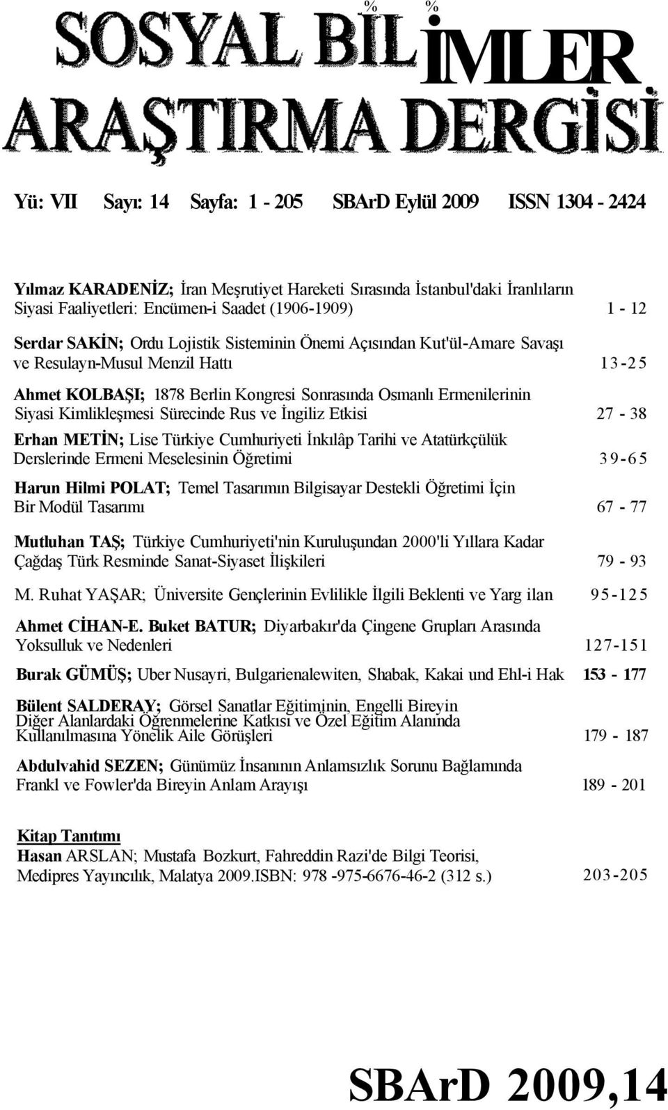 Siyasi Kimlikleşmesi Sürecinde Rus ve İngiliz Etkisi 27-38 Erhan METİN; Lise Türkiye Cumhuriyeti İnkılâp Tarihi ve Atatürkçülük Derslerinde Ermeni Meselesinin Öğretimi 39-65 Harun Hilmi POLAT; Temel