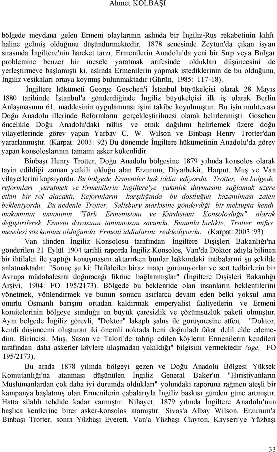 yerleştirmeye başlamıştı ki, aslında Ermenilerin yapmak istediklerinin de bu olduğunu, İngiliz vesikaları ortaya koymuş bulunmaktadır (Gürün, 1985: 117-18).