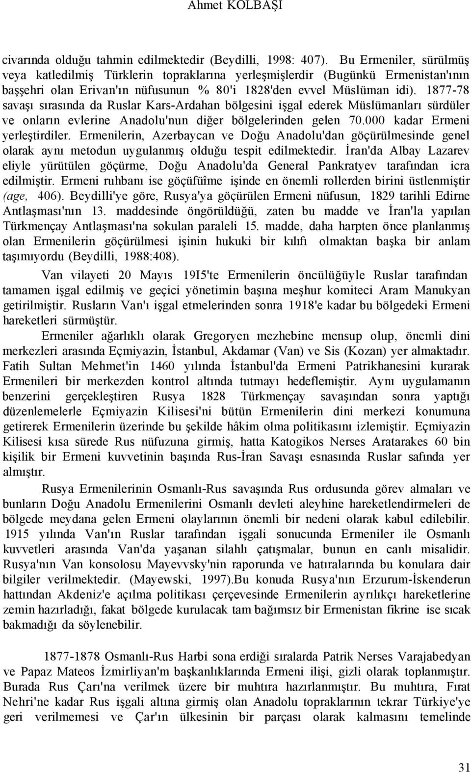 1877-78 savaşı sırasında da Ruslar Kars-Ardahan bölgesini işgal ederek Müslümanları sürdüler ve onların evlerine Anadolu'nun diğer bölgelerinden gelen 70.000 kadar Ermeni yerleştirdiler.