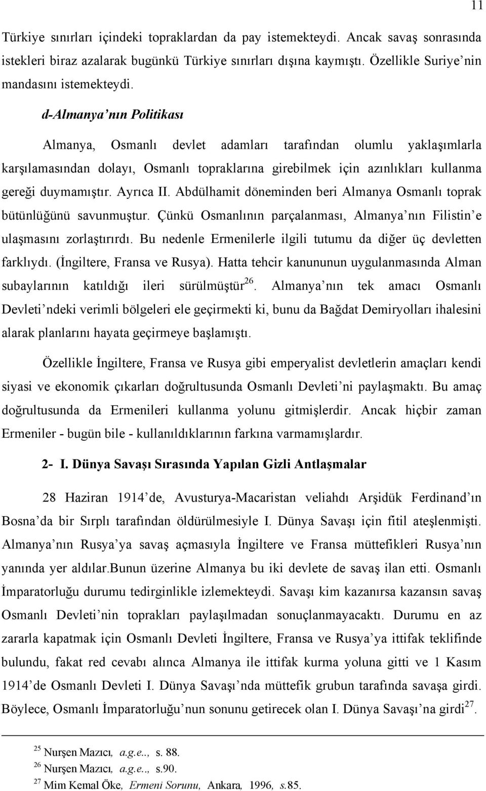 Ayrõca II. Abdülhamit döneminden beri Almanya Osmanlõ toprak bütünlüğünü savunmuştur. Çünkü Osmanlõnõn parçalanmasõ, Almanya nõn Filistin e ulaşmasõnõ zorlaştõrõrdõ.