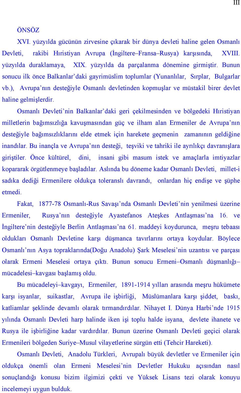 ), Avrupa nın desteğiyle Osmanlı devletinden kopmuşlar ve müstakil birer devlet haline gelmişlerdir.