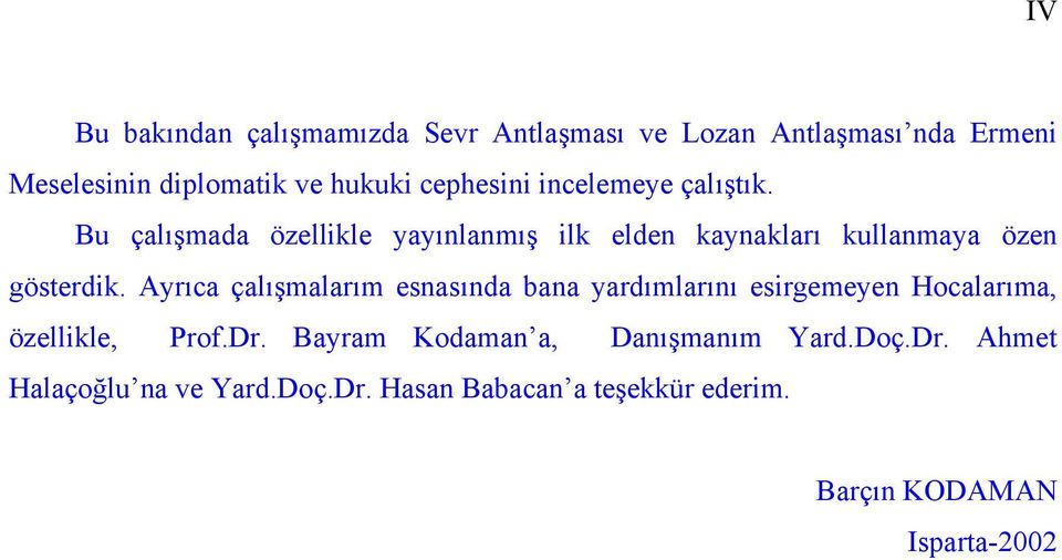 Ayrıca çalışmalarım esnasında bana yardımlarını esirgemeyen Hocalarıma, özellikle, Prof.Dr.