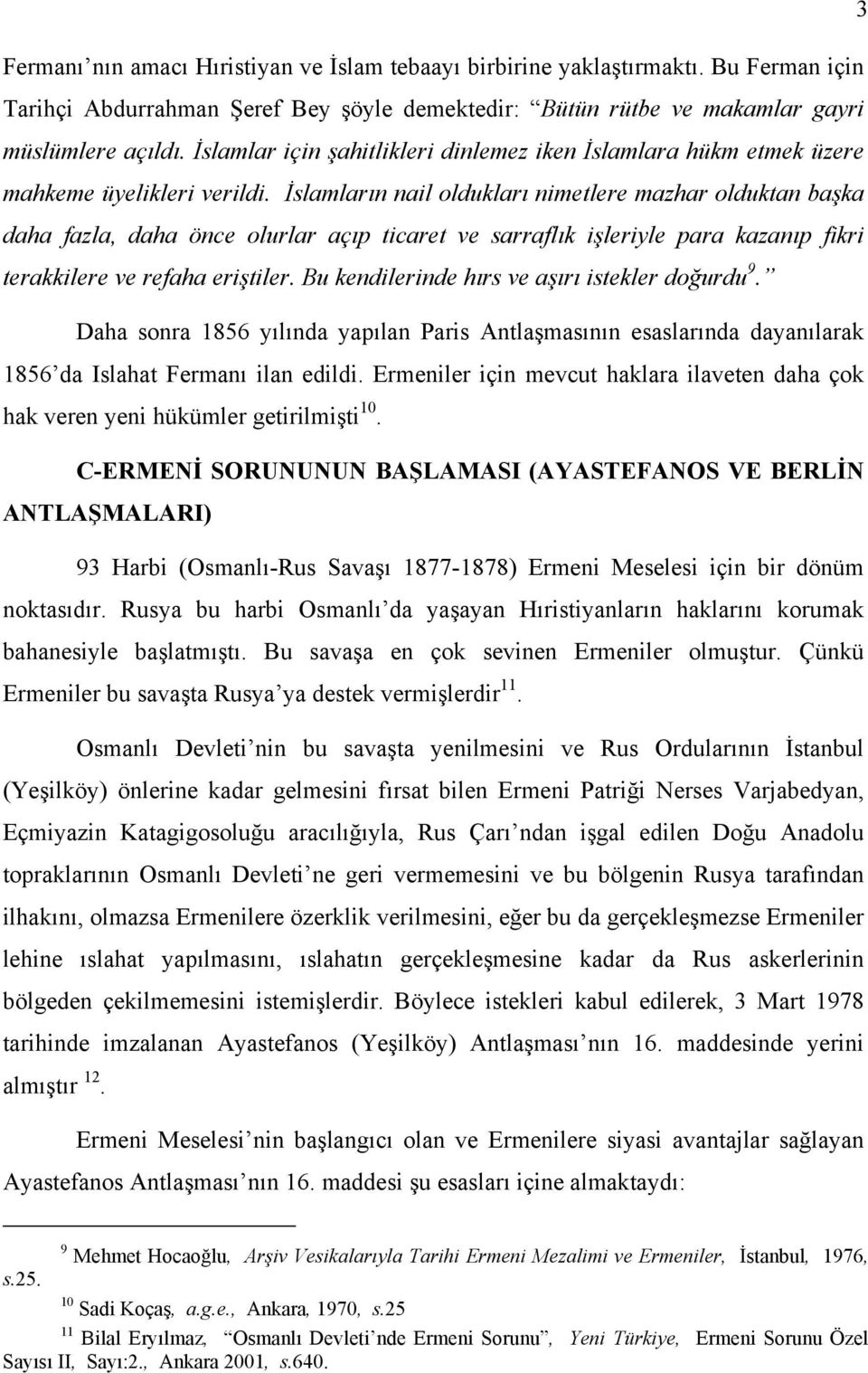 İslamlarõn nail olduklarõ nimetlere mazhar olduktan başka daha fazla, daha önce olurlar açõp ticaret ve sarraflõk işleriyle para kazanõp fikri terakkilere ve refaha eriştiler.