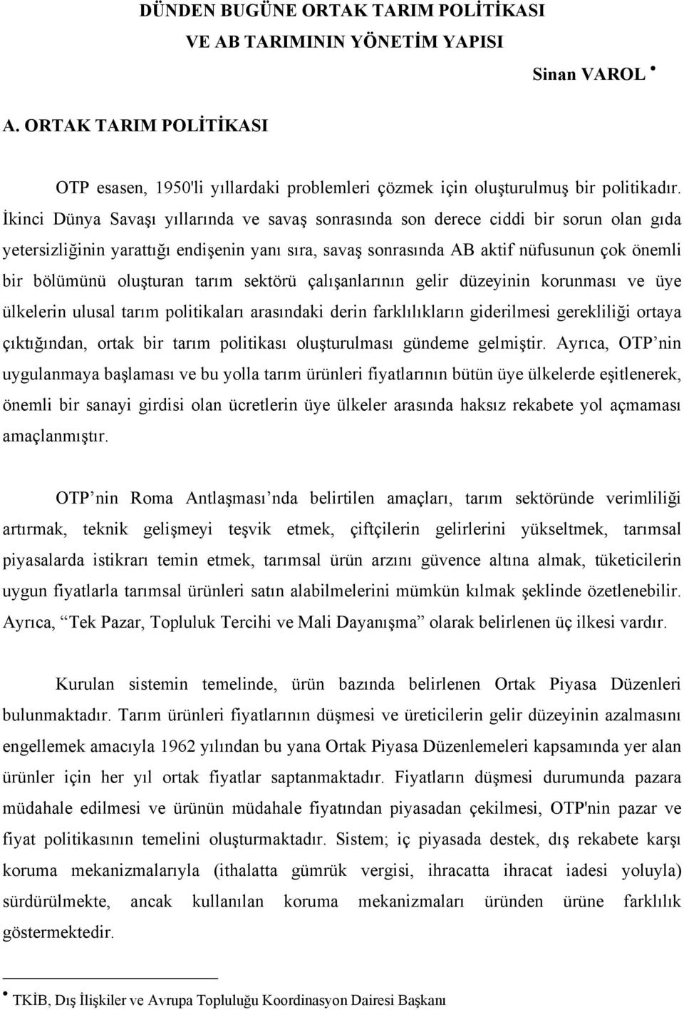 oluşturan tarım sektörü çalışanlarının gelir düzeyinin korunması ve üye ülkelerin ulusal tarım politikaları arasındaki derin farklılıkların giderilmesi gerekliliği ortaya çıktığından, ortak bir tarım