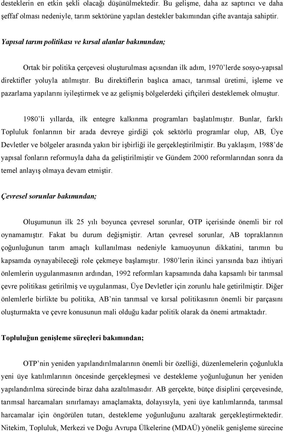 Bu direktiflerin başlıca amacı, tarımsal üretimi, işleme ve pazarlama yapılarını iyileştirmek ve az gelişmiş bölgelerdeki çiftçileri desteklemek olmuştur.