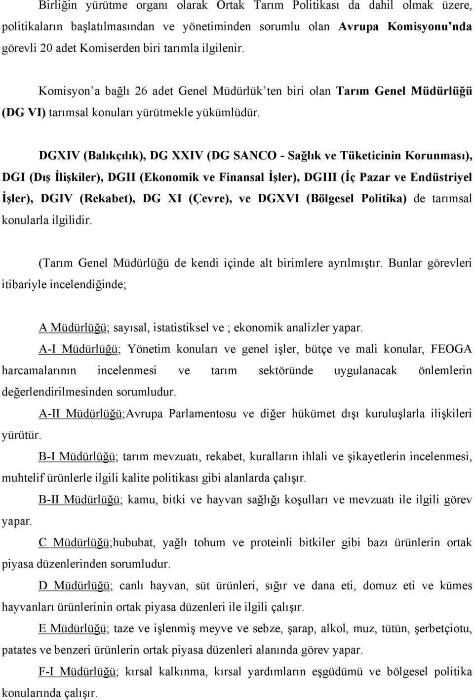 DGXIV (Balıkçılık), DG XXIV (DG SANCO - Sağlık ve Tüketicinin Korunması), DGI (Dış İlişkiler), DGII (Ekonomik ve Finansal İşler), DGIII (İç Pazar ve Endüstriyel İşler), DGIV (Rekabet), DG XI (Çevre),