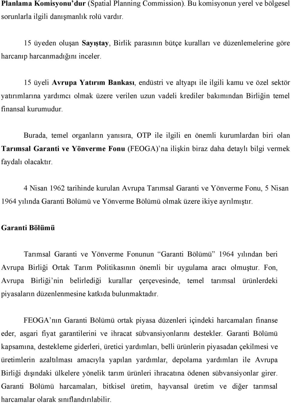 15 üyeli Avrupa Yatırım Bankası, endüstri ve altyapı ile ilgili kamu ve özel sektör yatırımlarına yardımcı olmak üzere verilen uzun vadeli krediler bakımından Birliğin temel finansal kurumudur.