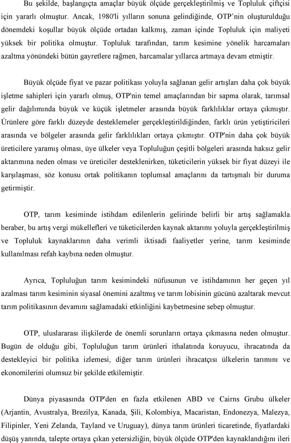 Topluluk tarafından, tarım kesimine yönelik harcamaları azaltma yönündeki bütün gayretlere rağmen, harcamalar yıllarca artmaya devam etmiştir.