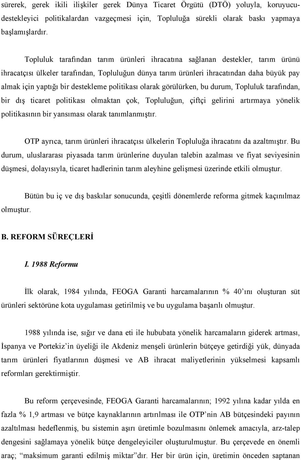 destekleme politikası olarak görülürken, bu durum, Topluluk tarafından, bir dış ticaret politikası olmaktan çok, Topluluğun, çiftçi gelirini artırmaya yönelik politikasının bir yansıması olarak