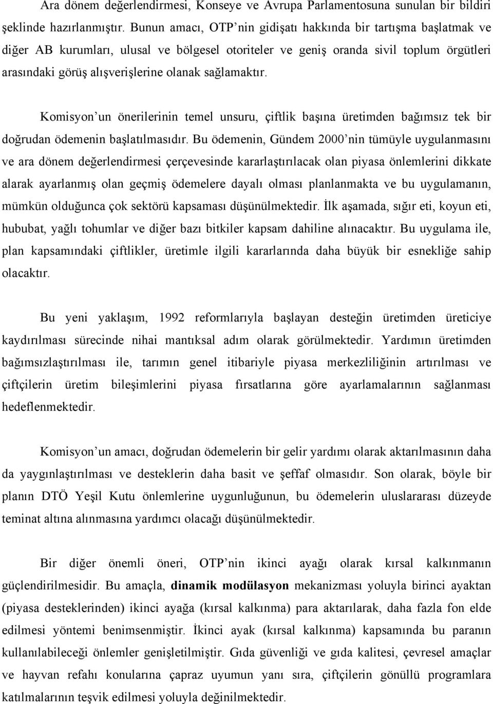 sağlamaktır. Komisyon un önerilerinin temel unsuru, çiftlik başına üretimden bağımsız tek bir doğrudan ödemenin başlatılmasıdır.