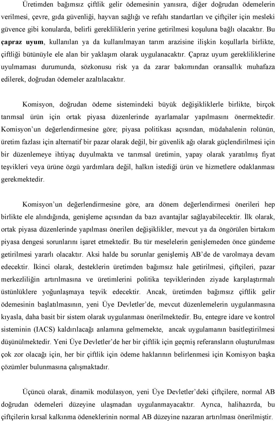 Bu çapraz uyum, kullanılan ya da kullanılmayan tarım arazisine ilişkin koşullarla birlikte, çiftliği bütünüyle ele alan bir yaklaşım olarak uygulanacaktır.