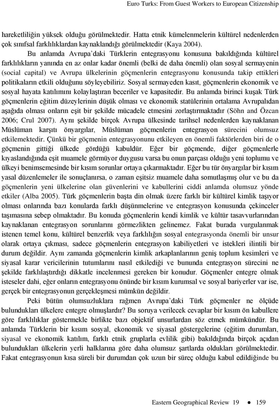 ülkelerinin göçmenlerin entegrasyonu konusunda takip ettikleri politikaların etkili olduğunu söyleyebiliriz.