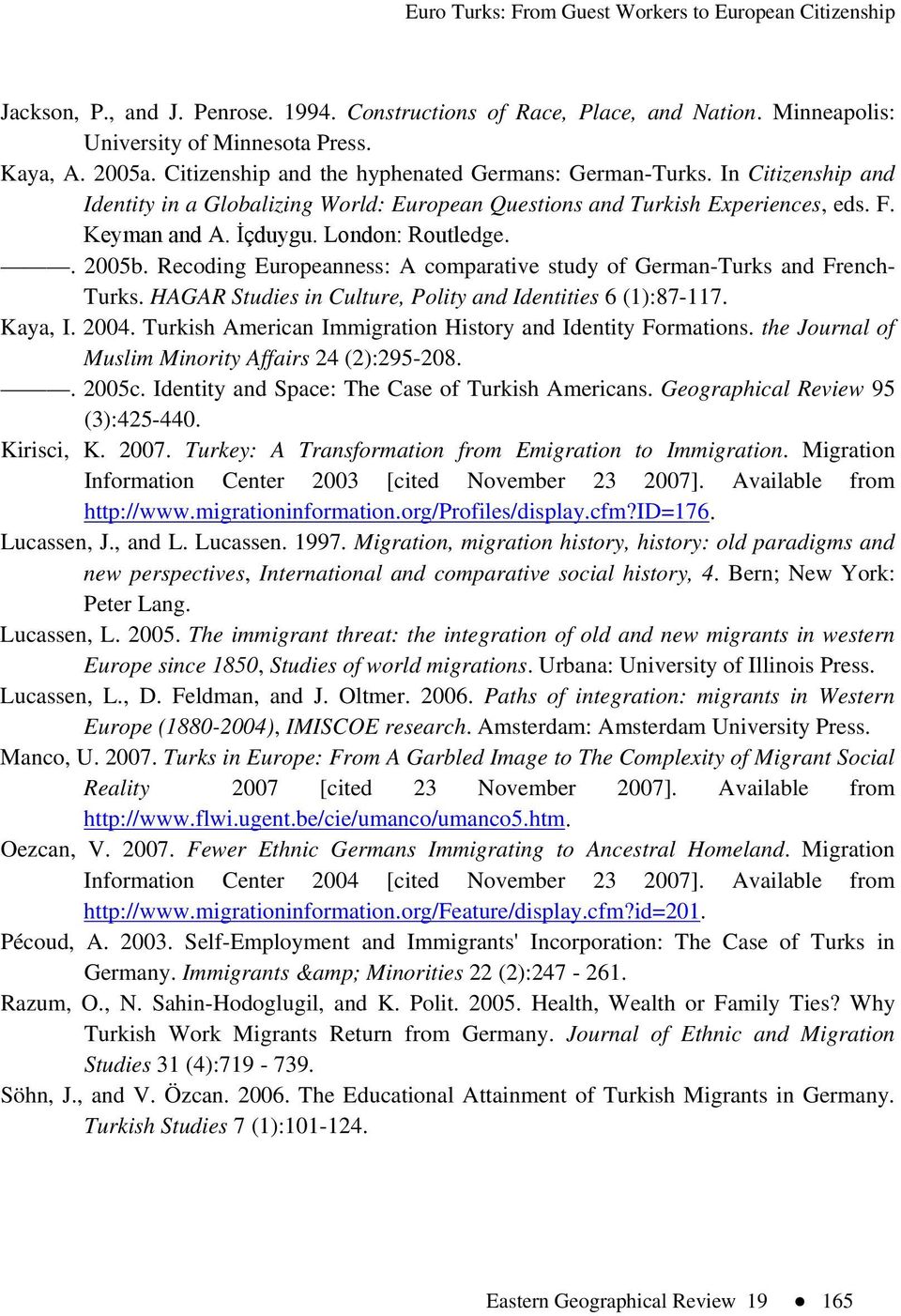 Recoding Europeanness: A comparative study of German-Turks and French- Turks. HAGAR Studies in Culture, Polity and Identities 6 (1):87-117. Kaya, I. 2004.