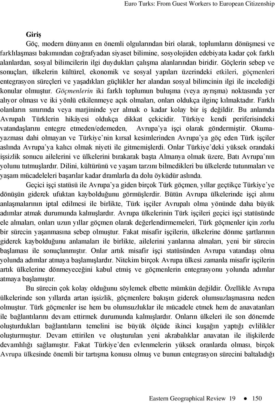 Göçlerin sebep ve sonuçları, ülkelerin kültürel, ekonomik ve sosyal yapıları üzerindeki etkileri, göçmenleri entegrasyon süreçleri ve yaşadıkları güçlükler her alandan sosyal bilimcinin ilgi ile