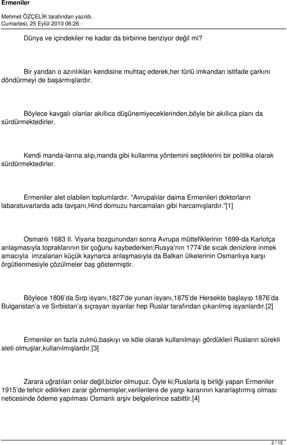 Kendi manda-larına alıp,manda gibi kullanma yöntemini seçtiklerini bir politika olarak sürdürmektedirler. Ermeniler alet olabilen toplumlardır.