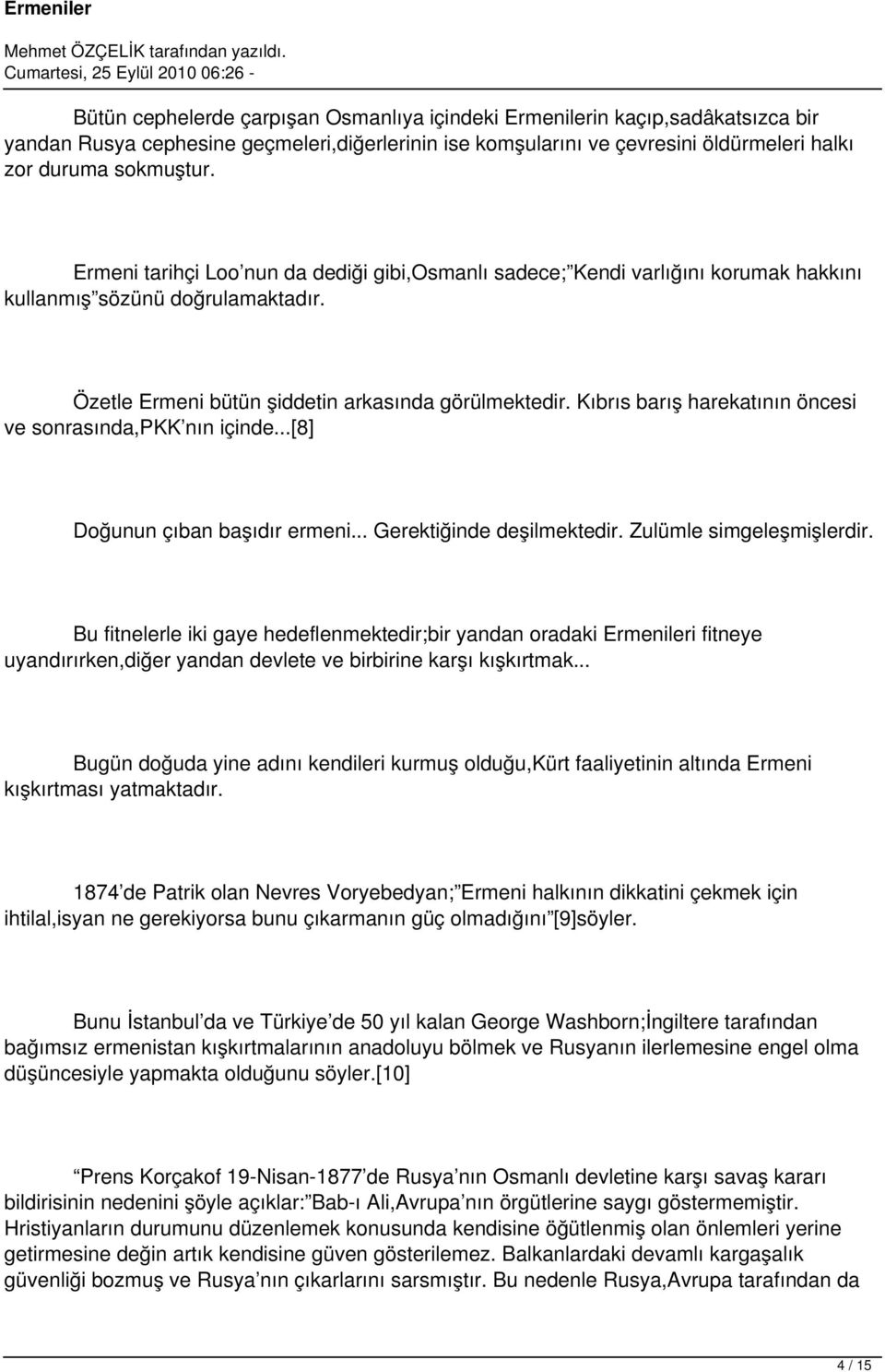 Kıbrıs barış harekatının öncesi ve sonrasında,pkk nın içinde...[8] Doğunun çıban başıdır ermeni... Gerektiğinde deşilmektedir. Zulümle simgeleşmişlerdir.