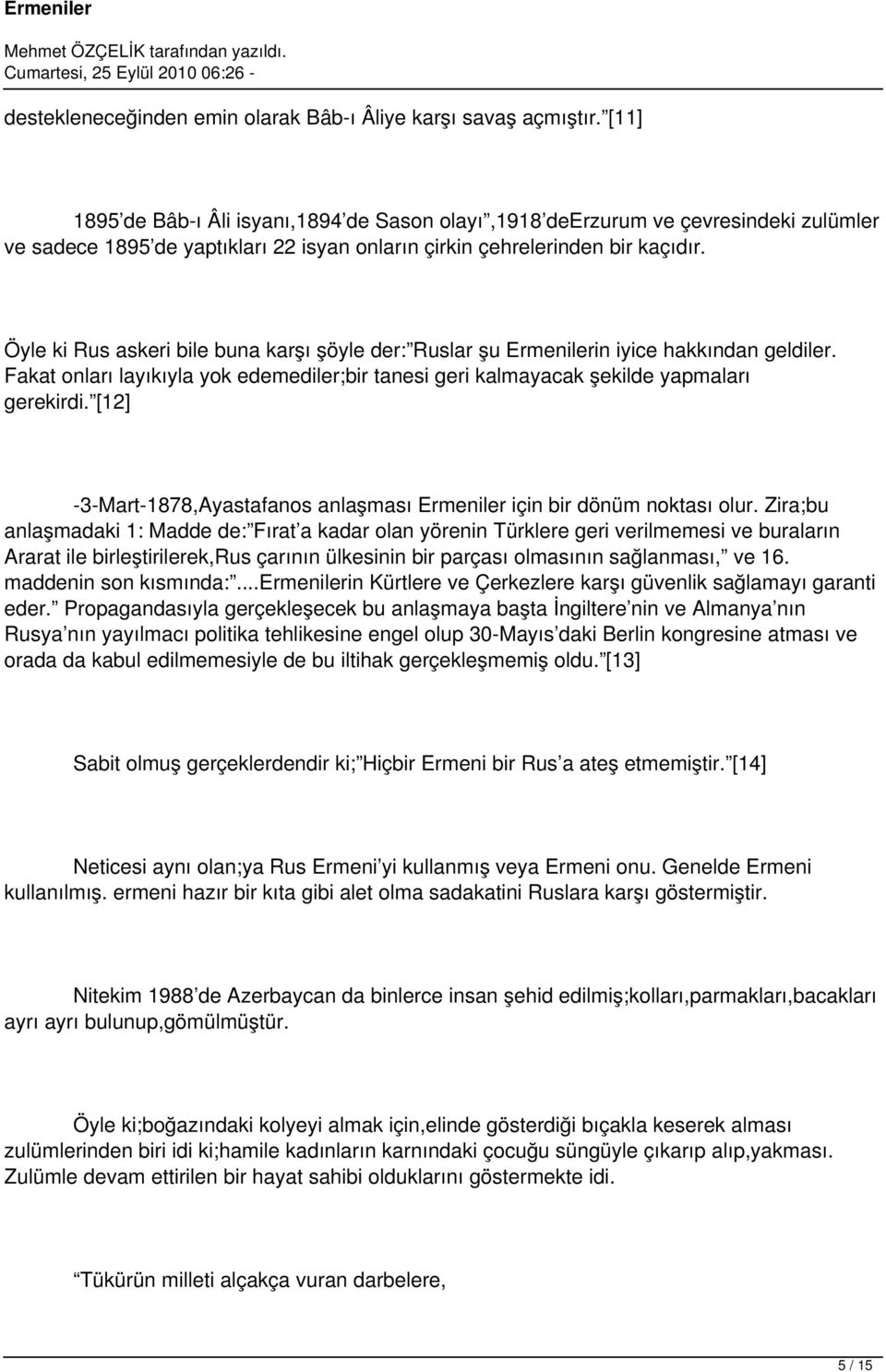 Öyle ki Rus askeri bile buna karşı şöyle der: Ruslar şu Ermenilerin iyice hakkından geldiler. Fakat onları layıkıyla yok edemediler;bir tanesi geri kalmayacak şekilde yapmaları gerekirdi.