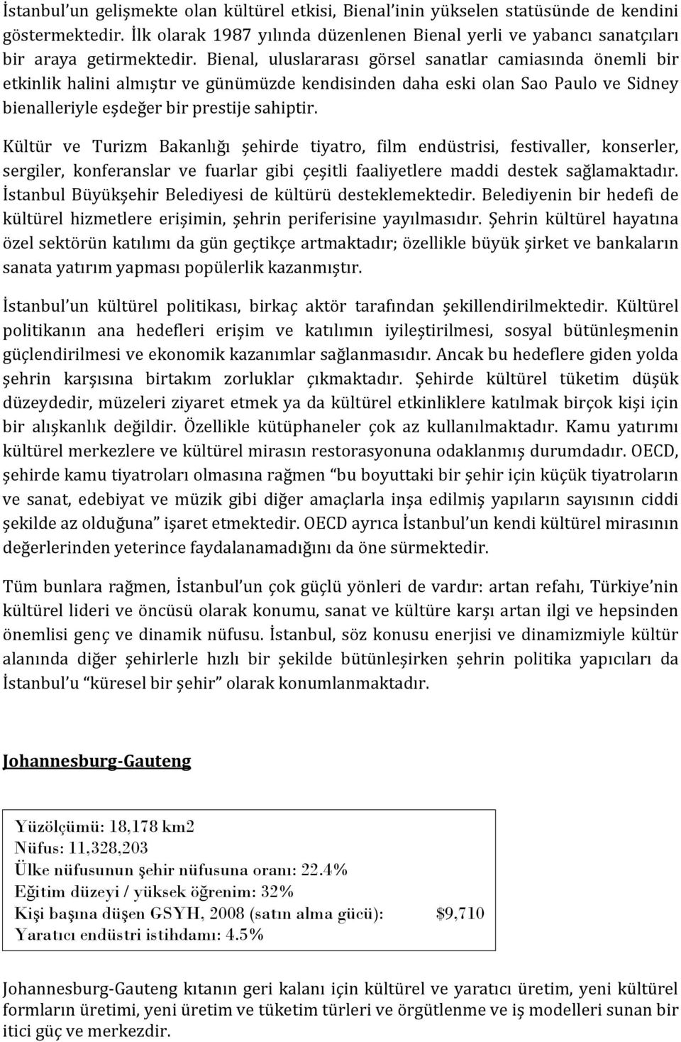 Kültür ve Turizm Bakanlığı şehirde tiyatro, film endüstrisi, festivaller, konserler, sergiler, konferanslar ve fuarlar gibi çeşitli faaliyetlere maddi destek sağlamaktadır.